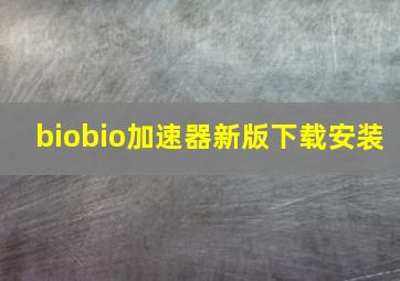 biobio加速器新版下载安装