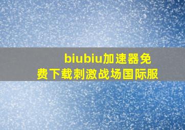 biubiu加速器免费下载刺激战场国际服