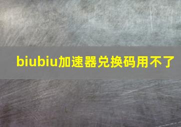 biubiu加速器兑换码用不了