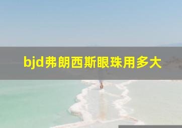 bjd弗朗西斯眼珠用多大