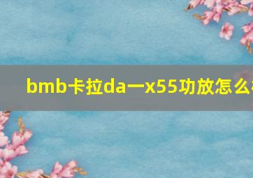 bmb卡拉da一x55功放怎么样