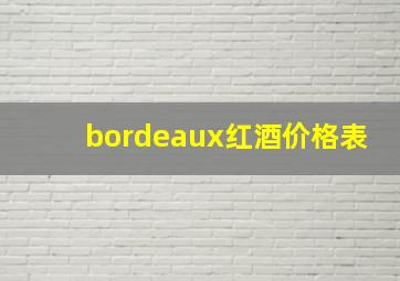 bordeaux红酒价格表