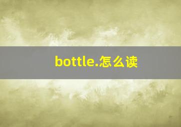 bottle.怎么读