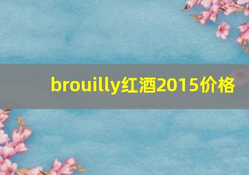 brouilly红酒2015价格