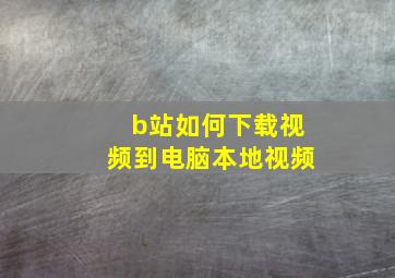 b站如何下载视频到电脑本地视频