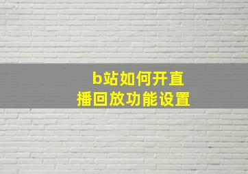 b站如何开直播回放功能设置