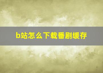 b站怎么下载番剧缓存