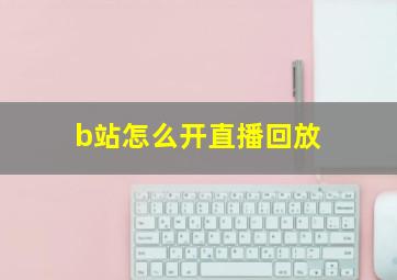 b站怎么开直播回放