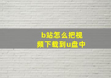 b站怎么把视频下载到u盘中