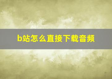 b站怎么直接下载音频