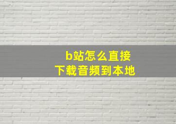 b站怎么直接下载音频到本地