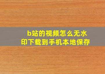 b站的视频怎么无水印下载到手机本地保存