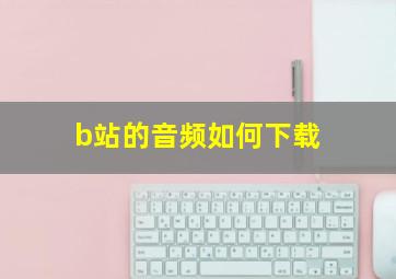 b站的音频如何下载