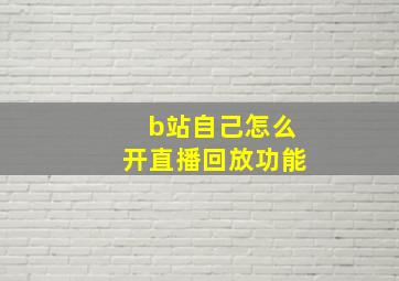 b站自己怎么开直播回放功能