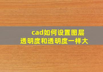 cad如何设置图层透明度和透明度一样大