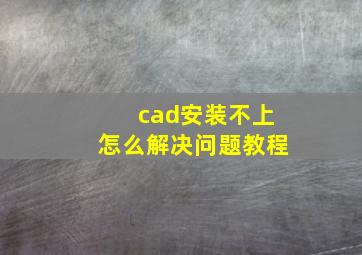 cad安装不上怎么解决问题教程