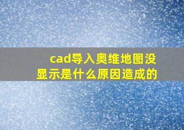 cad导入奥维地图没显示是什么原因造成的