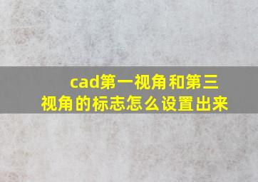 cad第一视角和第三视角的标志怎么设置出来