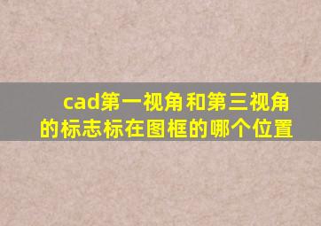 cad第一视角和第三视角的标志标在图框的哪个位置