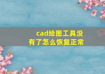 cad绘图工具没有了怎么恢复正常