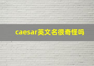 caesar英文名很奇怪吗