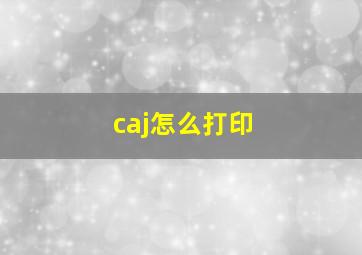 caj怎么打印