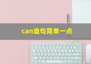 can造句简单一点