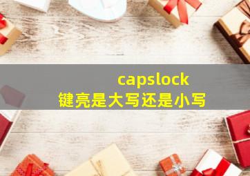 capslock键亮是大写还是小写