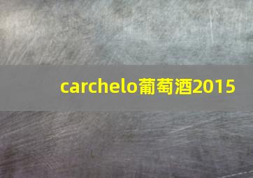 carchelo葡萄酒2015