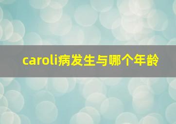 caroli病发生与哪个年龄