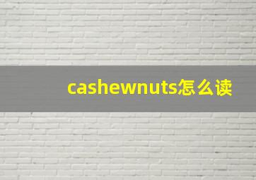 cashewnuts怎么读