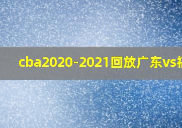 cba2020-2021回放广东vs福建