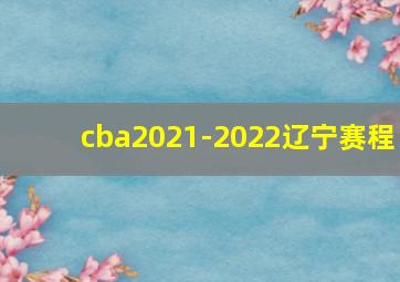 cba2021-2022辽宁赛程