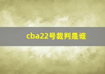 cba22号裁判是谁