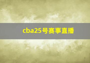 cba25号赛事直播