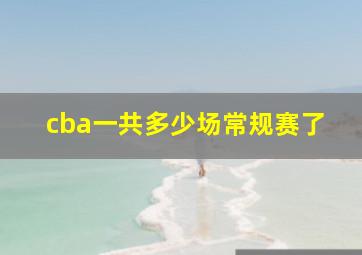 cba一共多少场常规赛了