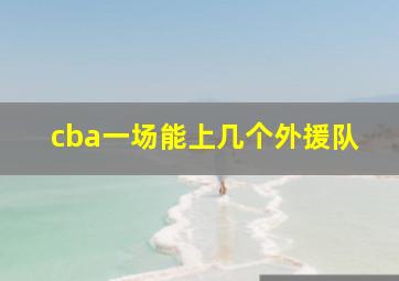 cba一场能上几个外援队