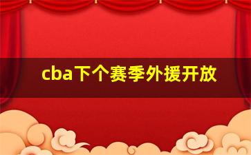 cba下个赛季外援开放