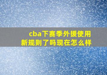 cba下赛季外援使用新规则了吗现在怎么样