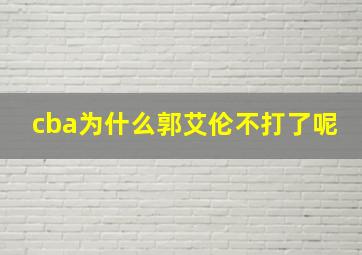 cba为什么郭艾伦不打了呢