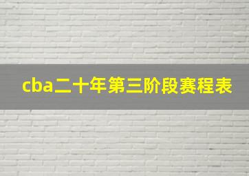 cba二十年第三阶段赛程表