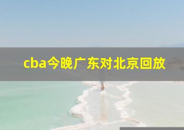 cba今晚广东对北京回放