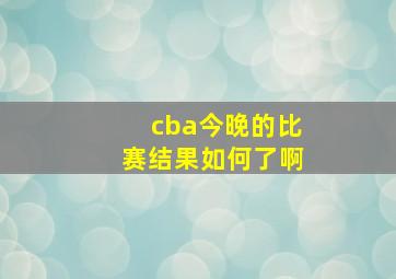 cba今晚的比赛结果如何了啊