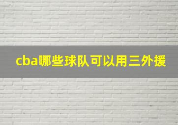 cba哪些球队可以用三外援