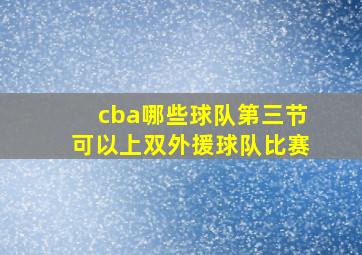 cba哪些球队第三节可以上双外援球队比赛