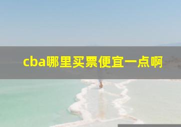 cba哪里买票便宜一点啊