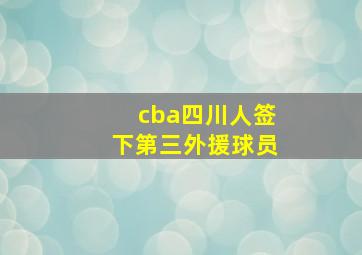 cba四川人签下第三外援球员