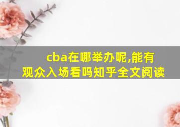 cba在哪举办呢,能有观众入场看吗知乎全文阅读