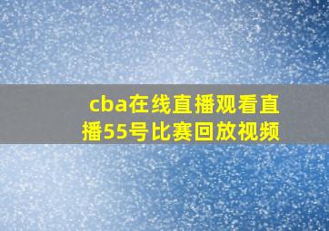 cba在线直播观看直播55号比赛回放视频