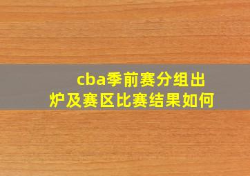 cba季前赛分组出炉及赛区比赛结果如何